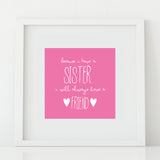 'Because I Have a Sister' Print
