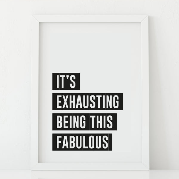 'It's Exhausting Being this Fabulous' Print