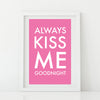 Always Kiss me Goodnight' Print